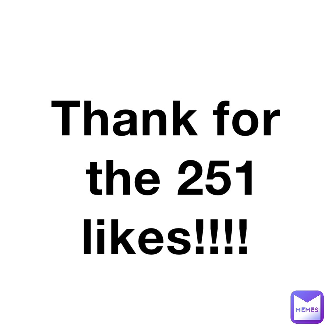 Thank for the 251 likes!!!!