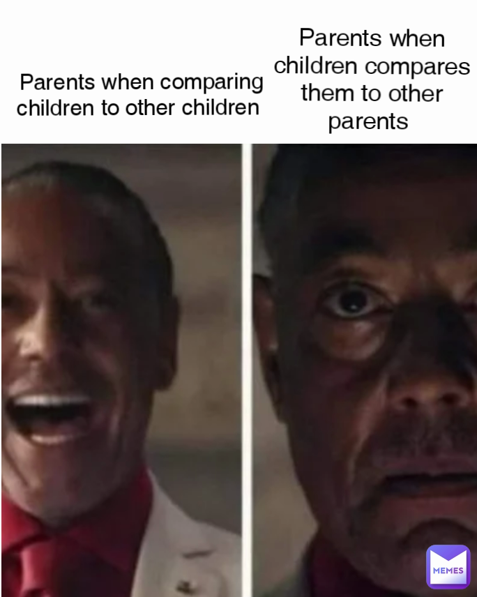 Parents when children compares them to other parents  Parents when comparing children to other children 