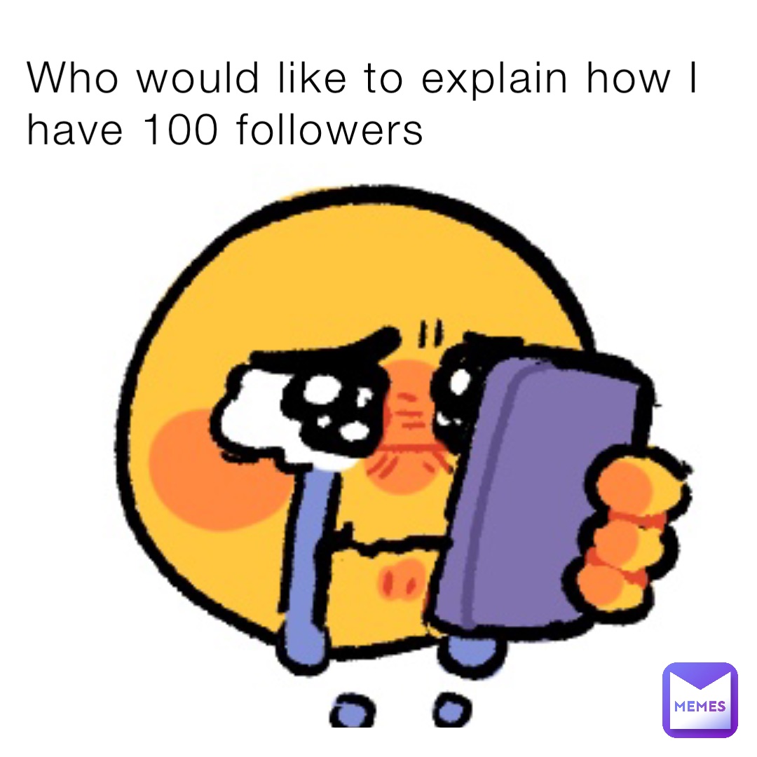 Who would like to explain how I have 100 followers