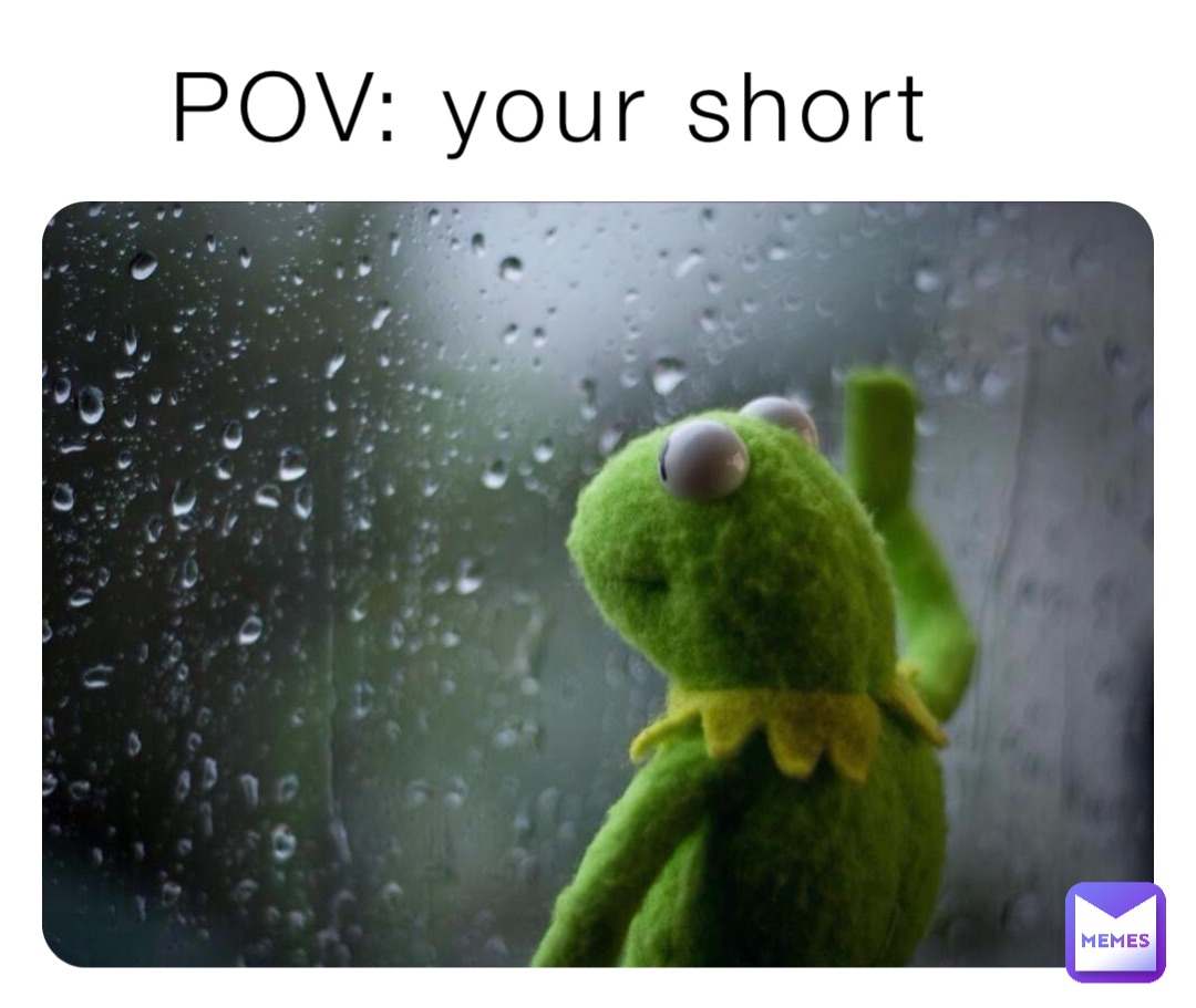 POV: your short