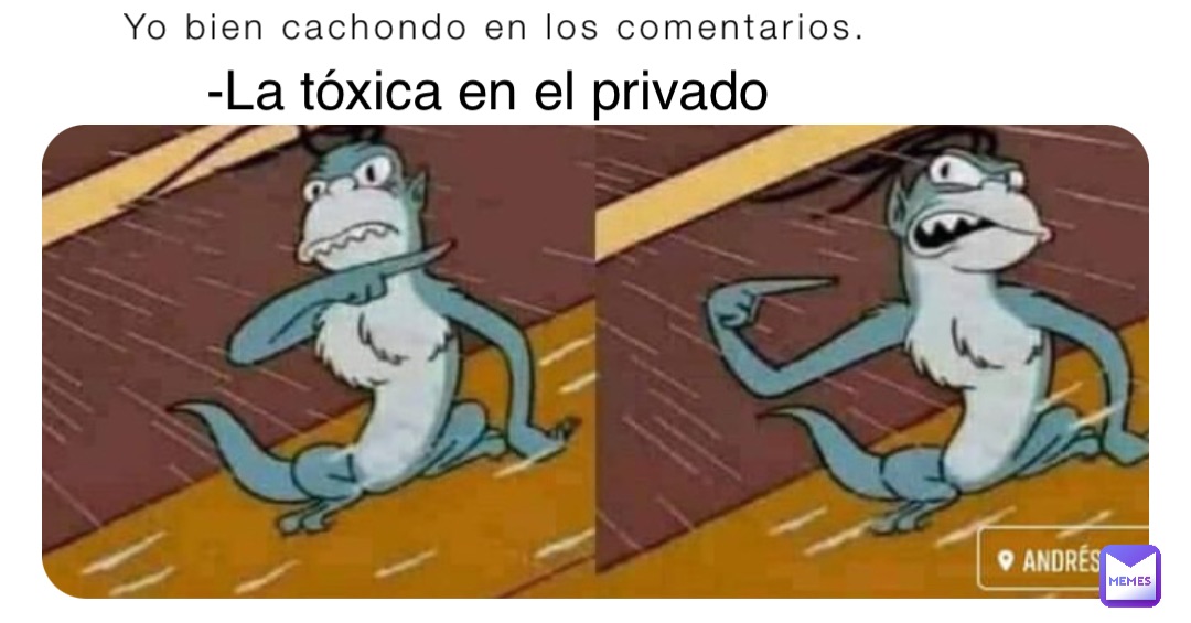 Yo bien cachondo en los comentarios. -La tóxica en el privado