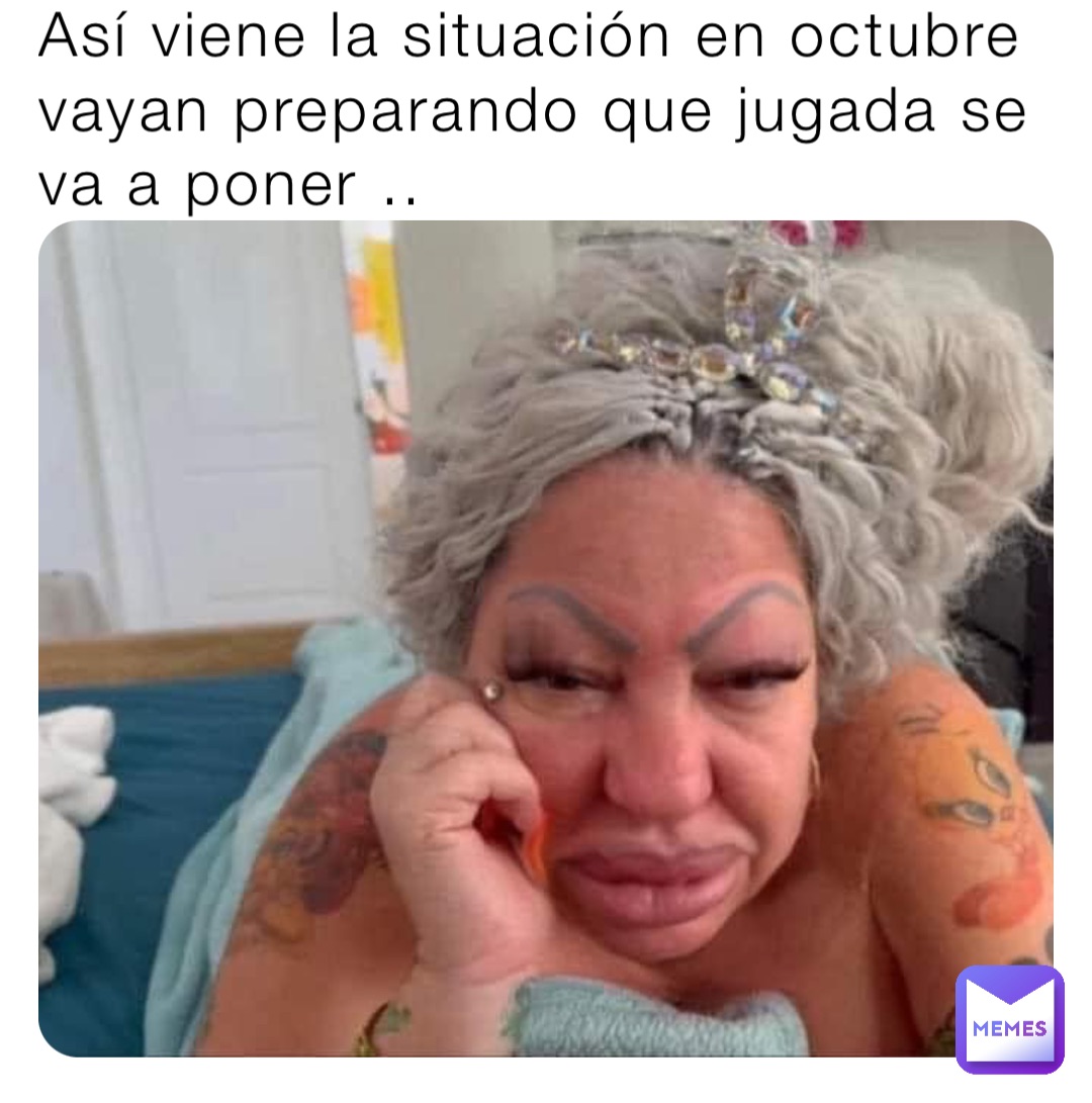 Así viene la situación en octubre vayan preparando que jugada se va a poner ..