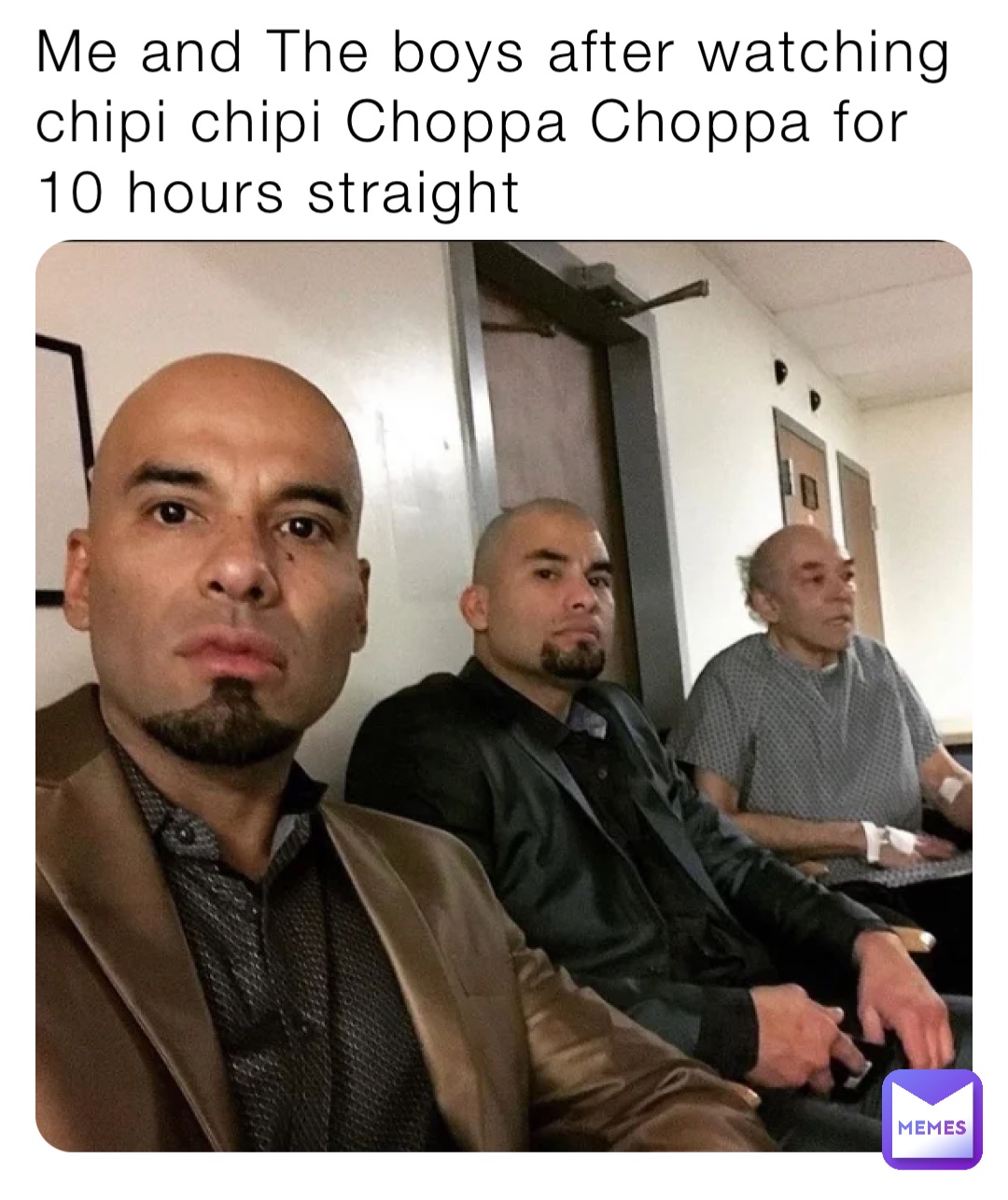 Me and The boys after watching chipi chipi Choppa Choppa for 10 hours straight