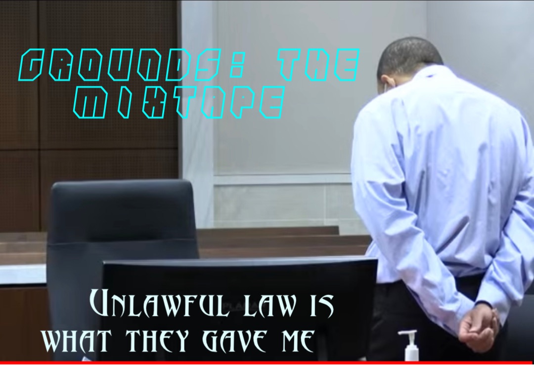 Grounds: The Mixtape “Unlawful law is what they gave me”