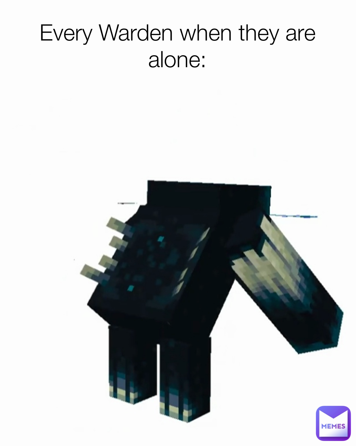 Every Warden when they are alone: