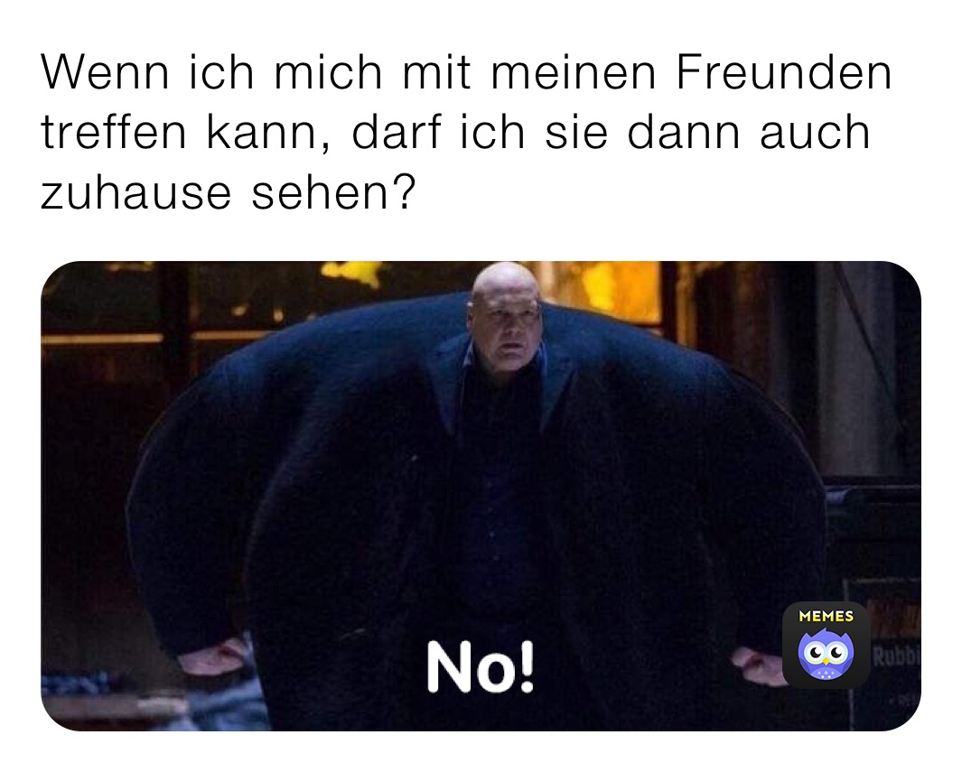 Wenn ich mich mit meinen Freunden treffen kann, darf ich sie dann auch zuhause sehen? 