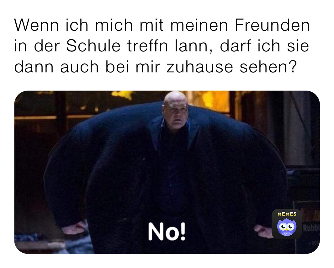 Wenn ich mich mit meinen Freunden in der Schule treffn lann, darf ich sie dann auch bei mir zuhause sehen? 