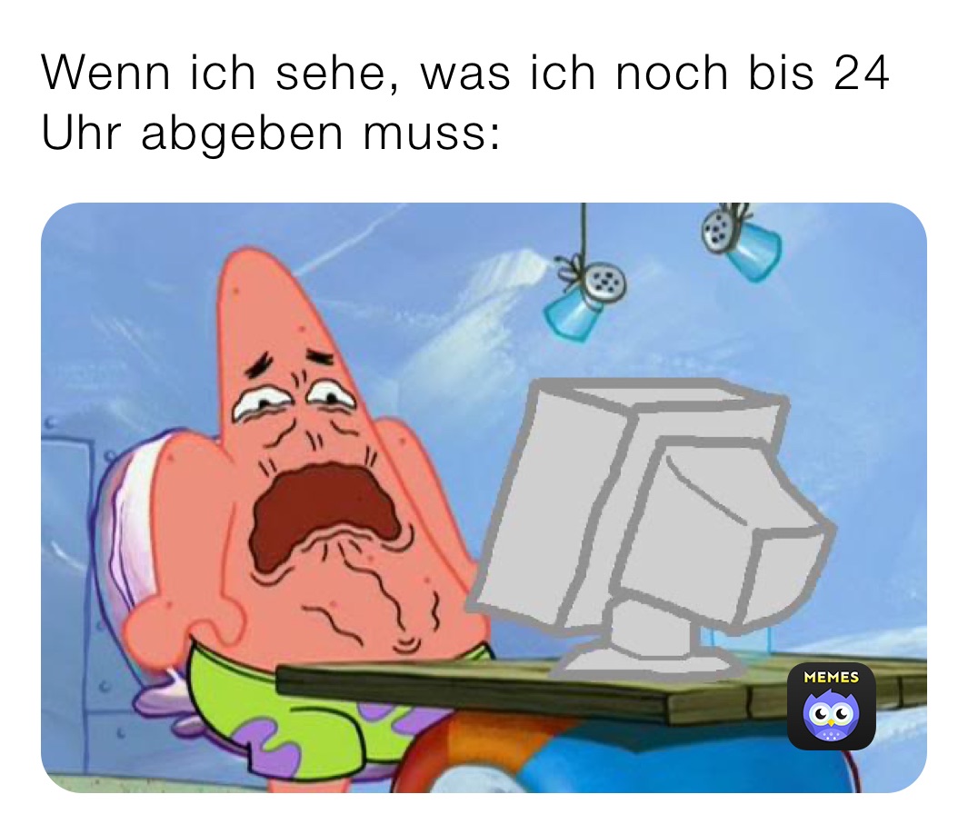 Wenn ich sehe, was ich noch bis 24 Uhr abgeben muss: