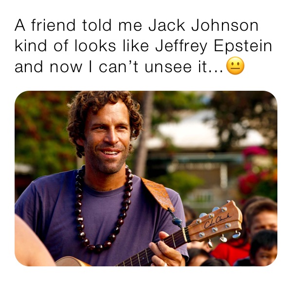 A friend told me Jack Johnson kind of looks like Jeffrey Epstein and