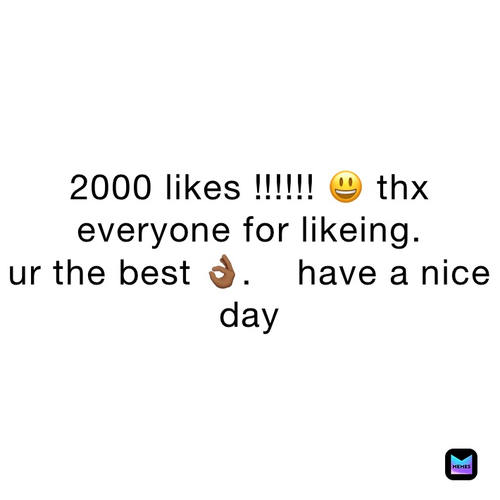 2000 likes !!!!!! 😃 thx everyone for likeing.      
ur the best 👌🏾.    have a nice day 