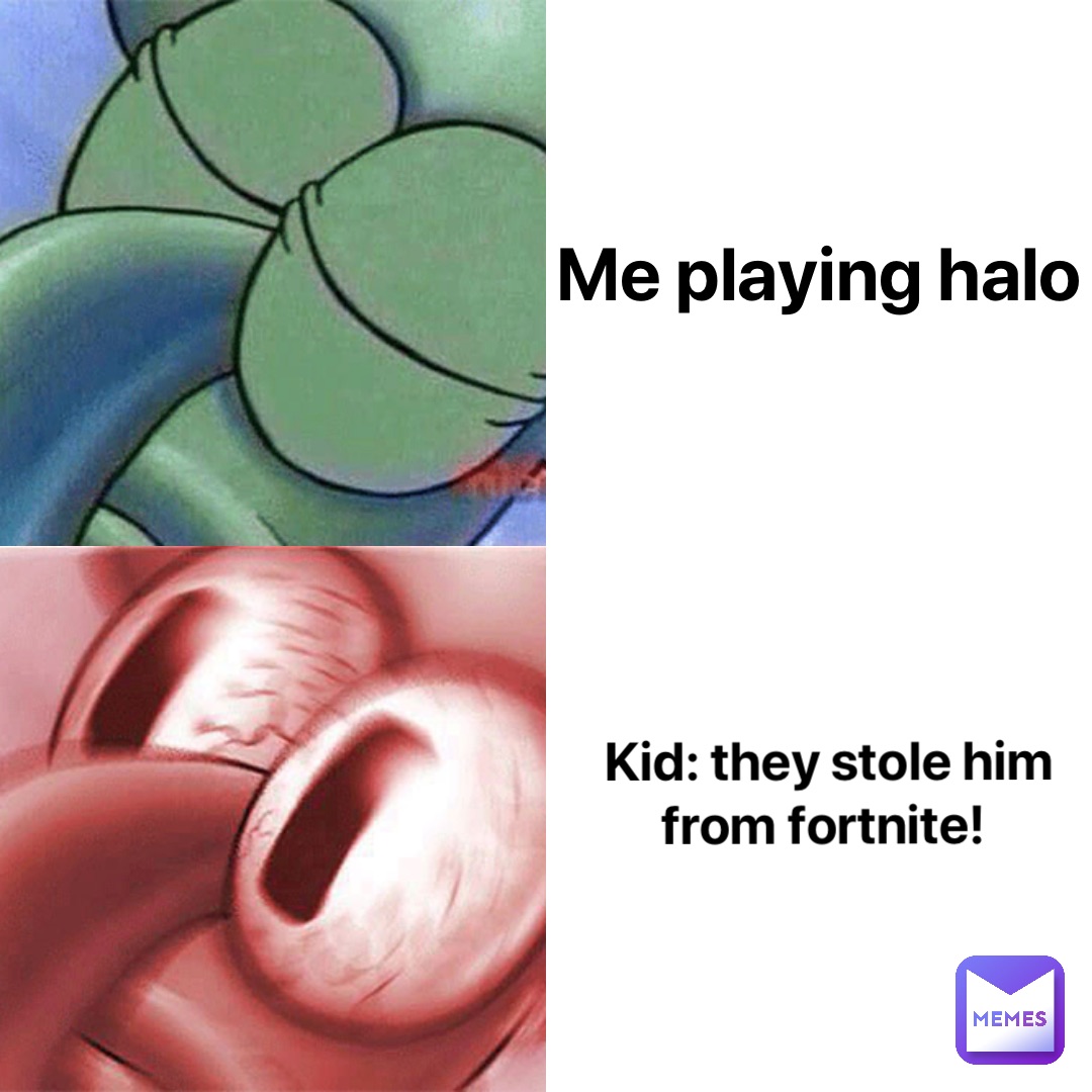 Me playing Halo Kid: They stole him from Fortnite!