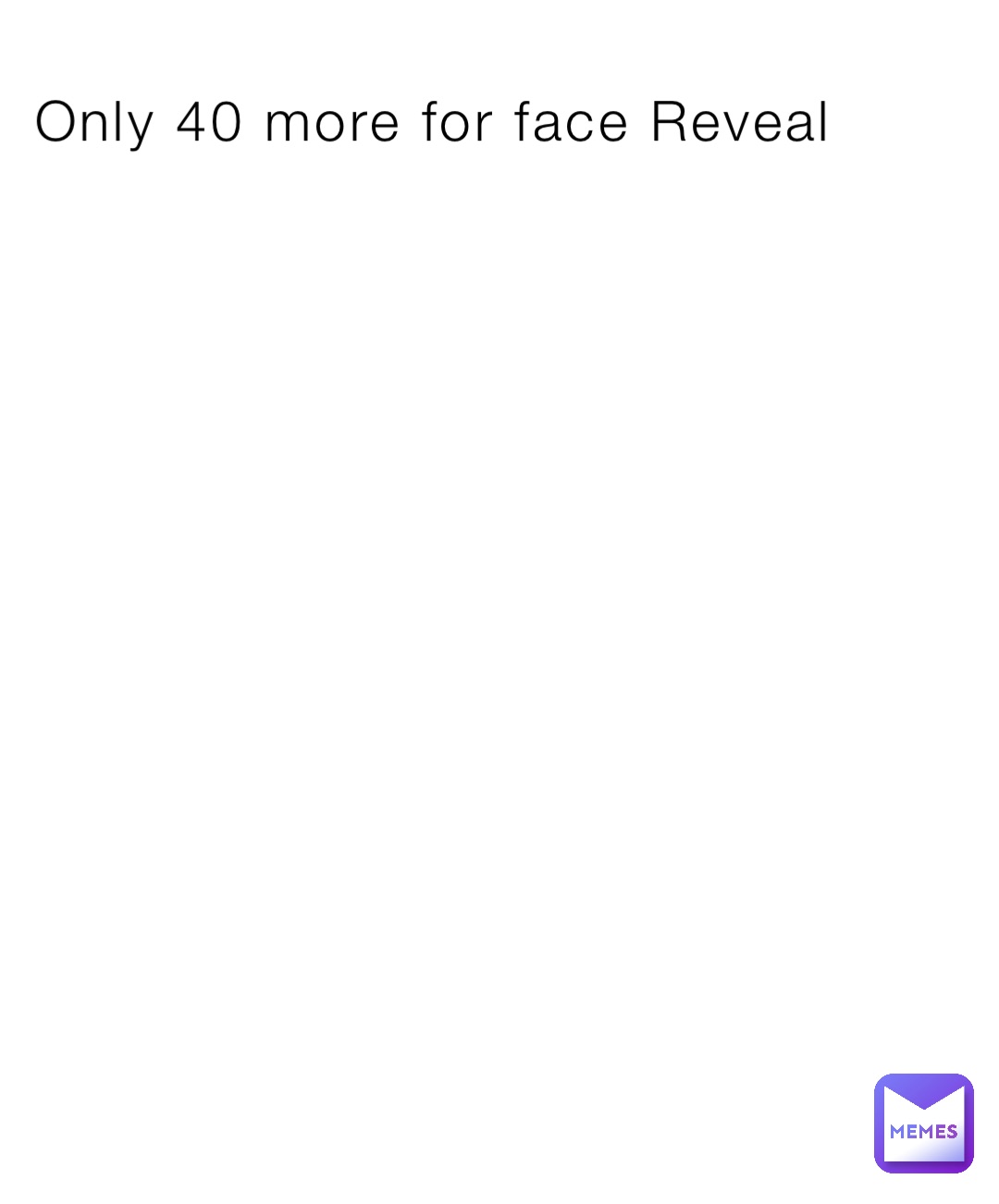 Only 40 more for face Reveal
