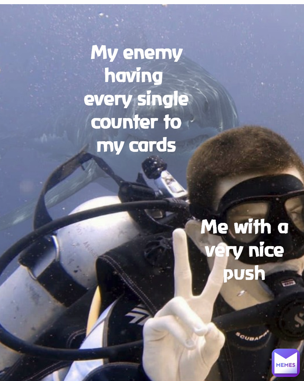 Me with a very nice push My enemy  having 
every single counter to my cards