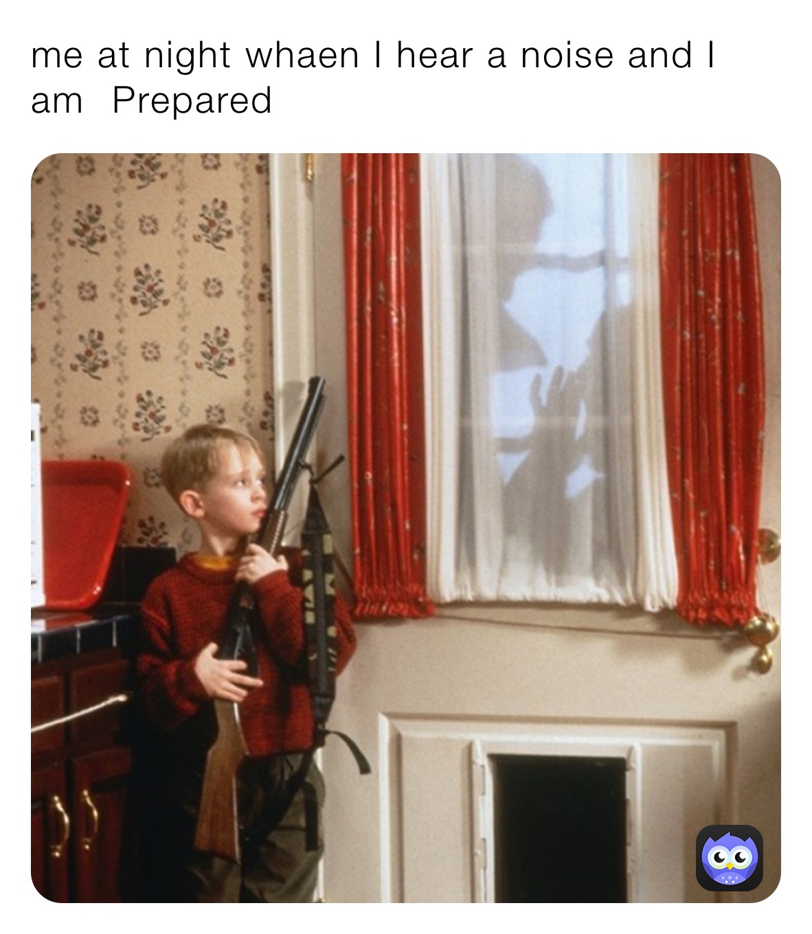 me at night whaen I hear a noise and I am ￼ Prepared