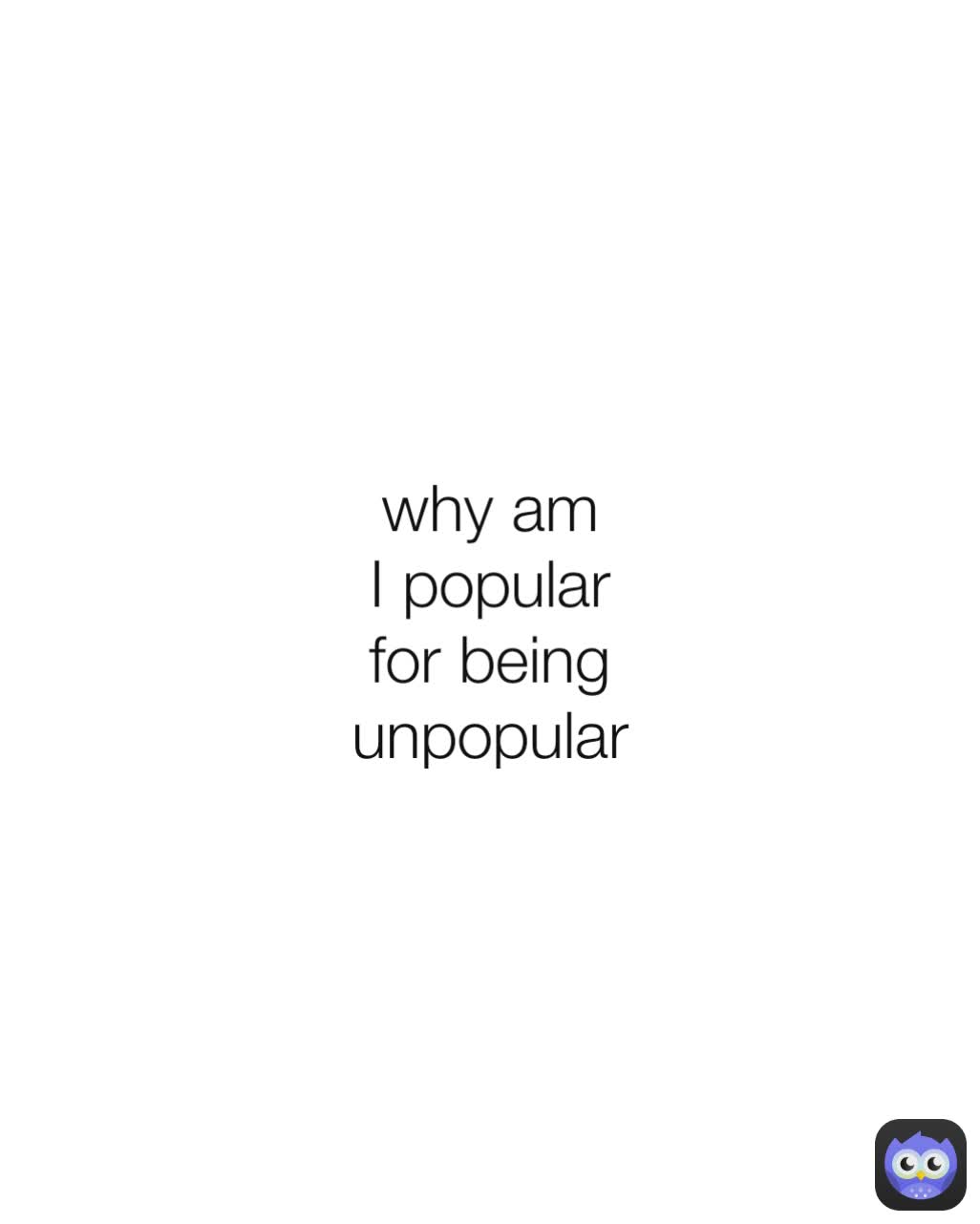 why am I popular for being unpopular 🥶😭