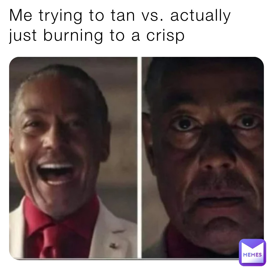 Me trying to tan vs. actually just burning to a crisp