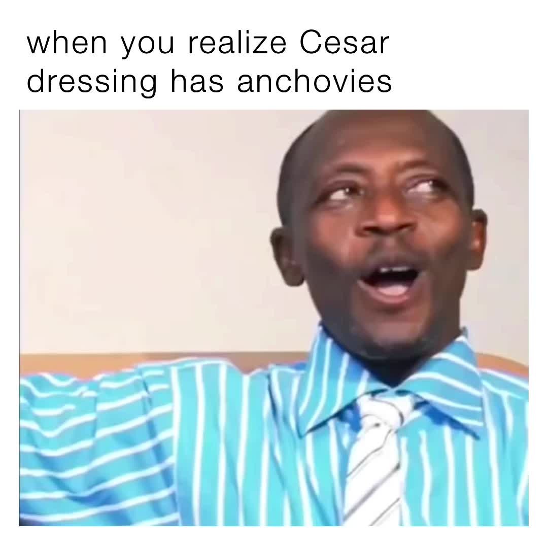 When you realize that Cesar dressing has anchovies  #ohmygodwow
