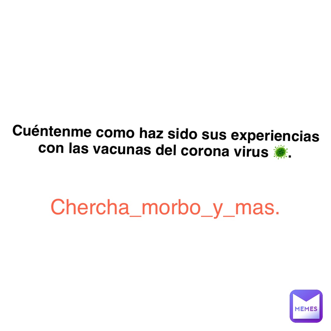 Cuéntenme como haz sido sus experiencias con las vacunas del corona virus 🦠. Chercha_morbo_y_mas.