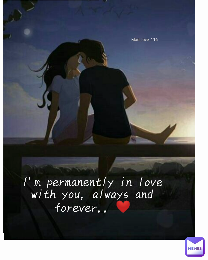 I'm permanently in love with you, always and forever  I'm permanently in love with you, always and forever,, ❤️