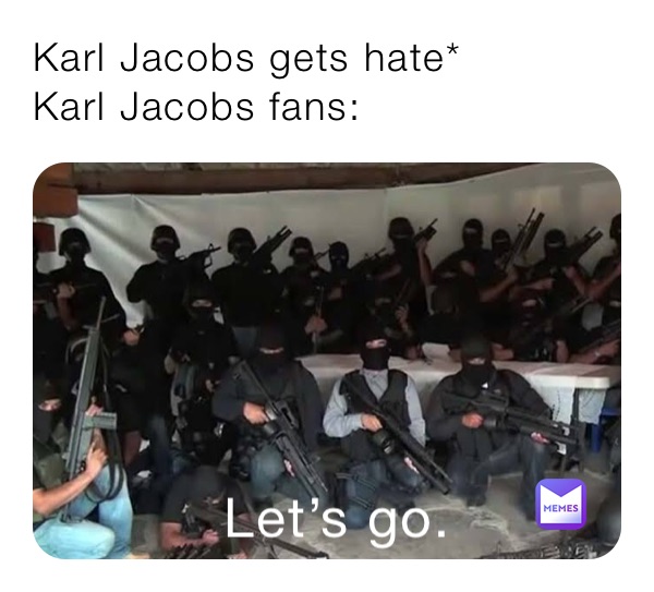 Karl Jacobs gets hate*
Karl Jacobs fans: