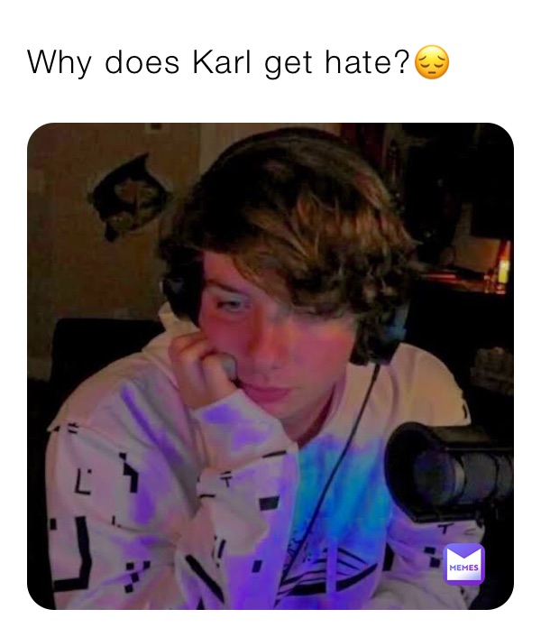 Why does Karl get hate?😔