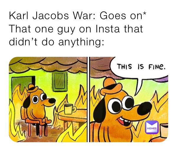 Karl Jacobs War: Goes on*
That one guy on Insta that didn’t do anything: