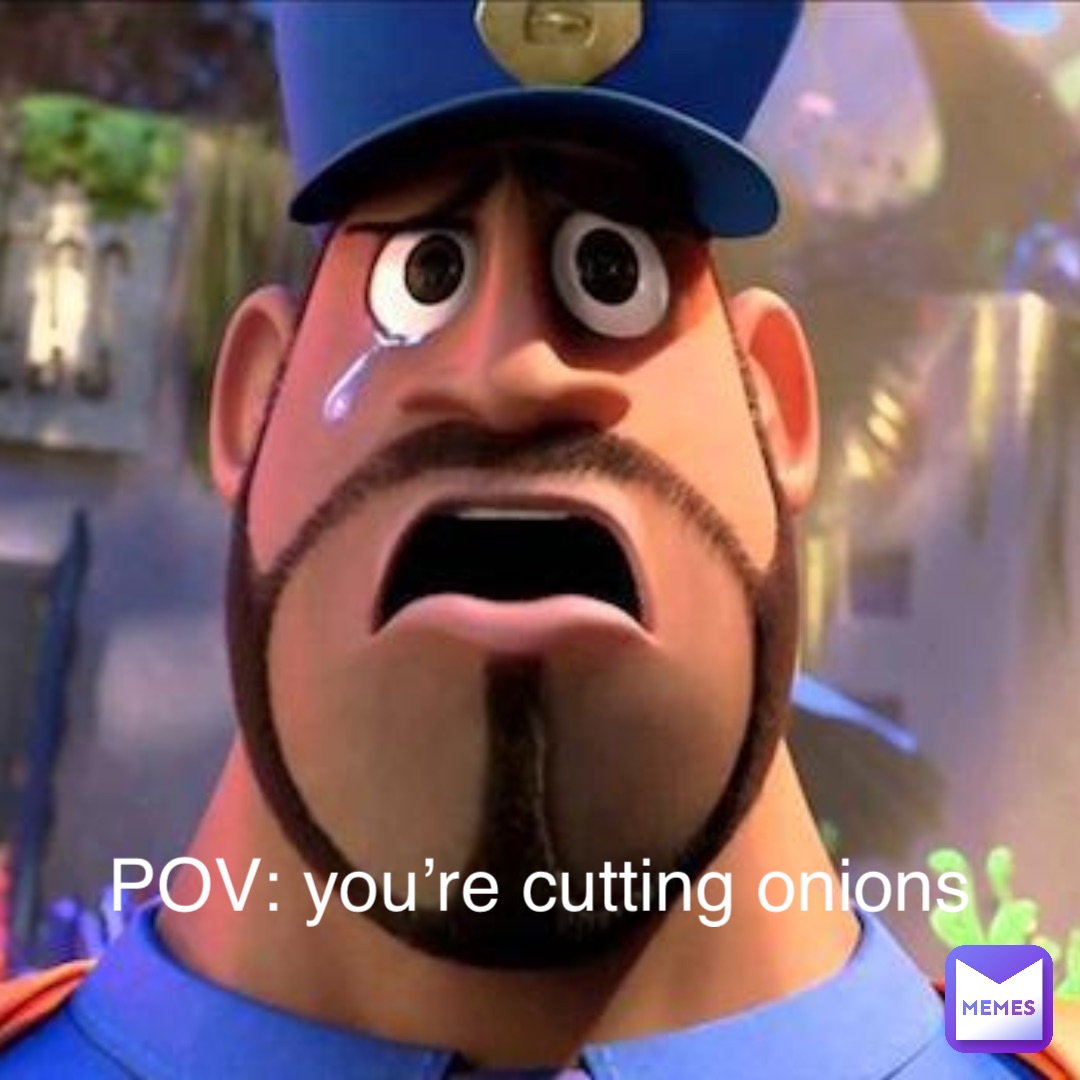 POV: you’re cutting onions