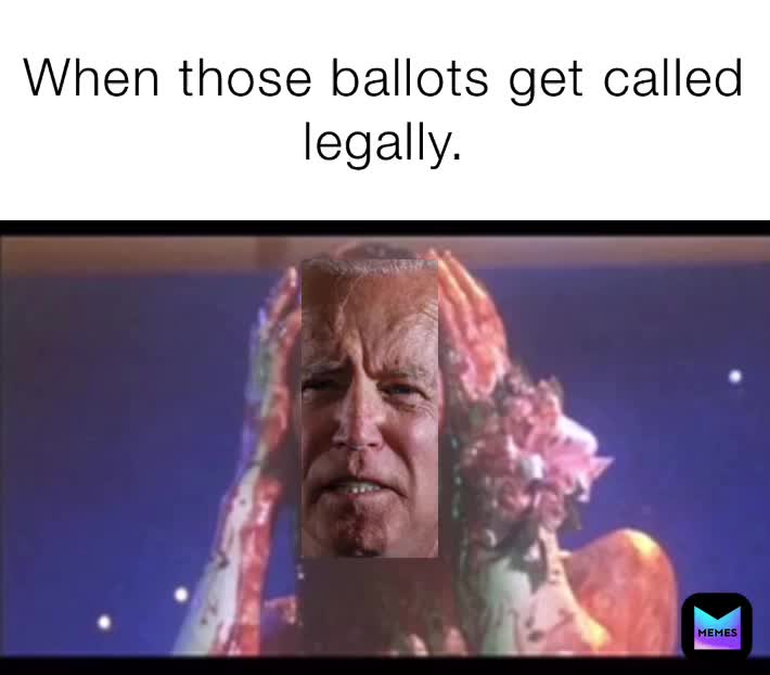 When those ballots get called legally. | @danzig81 | Memes