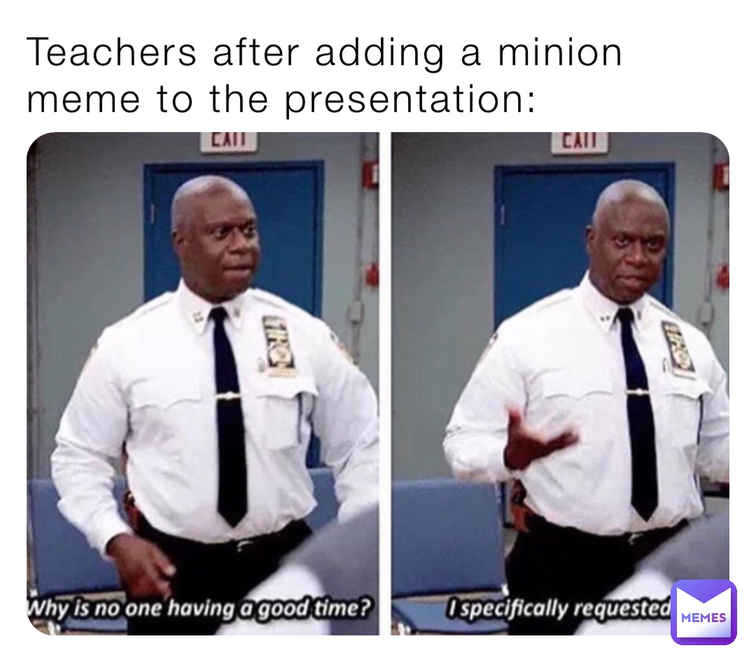 Teachers after adding a minion meme to the presentation: