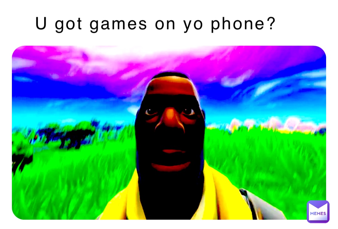 U got games on yo phone?