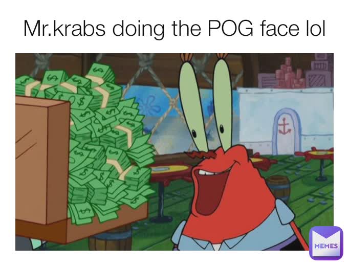 Mr.krabs doing the POG face lol