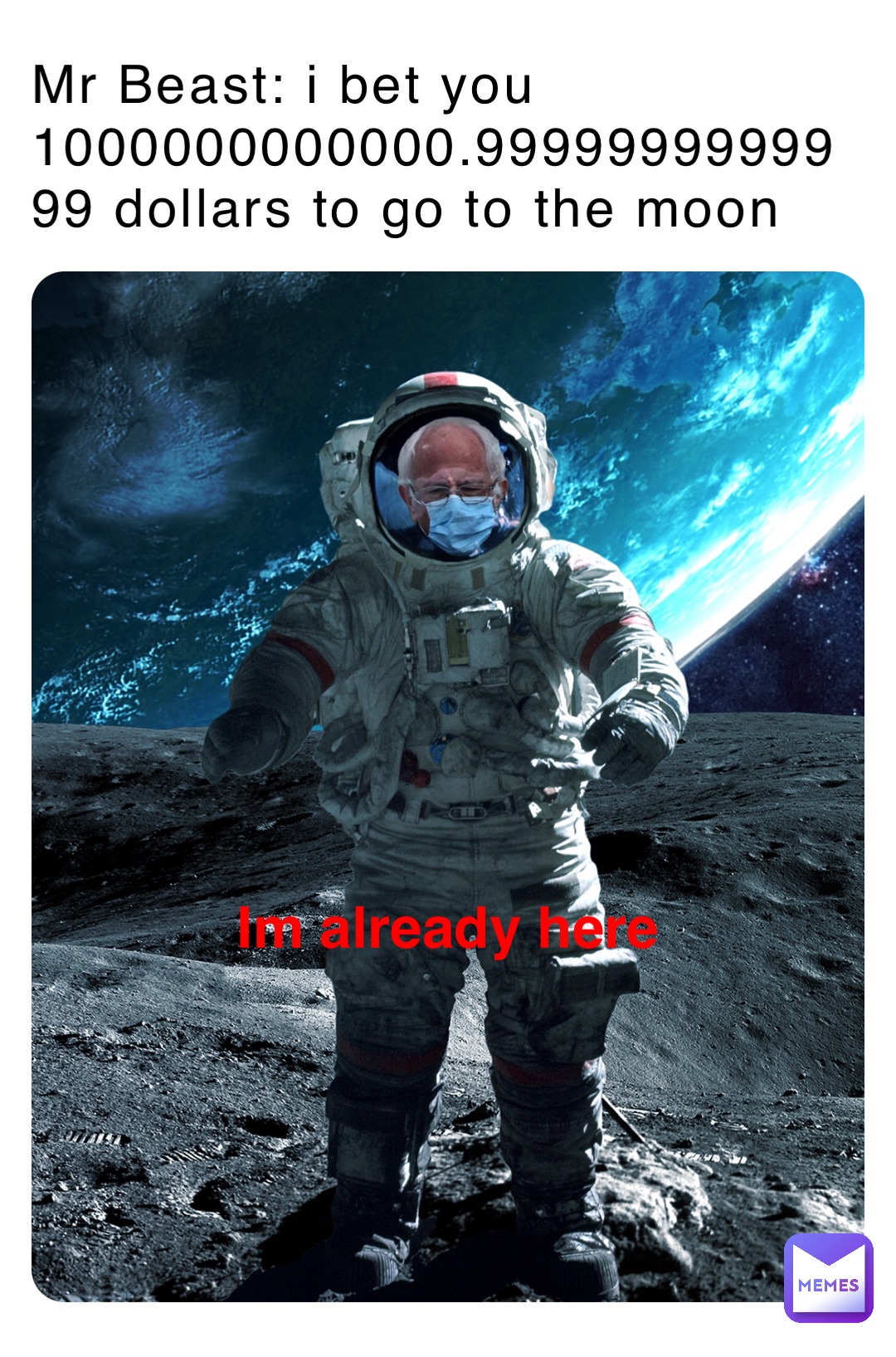 Mr Beast: i bet you 1000000000000.9999999999999 dollars to go to the moon Im already here