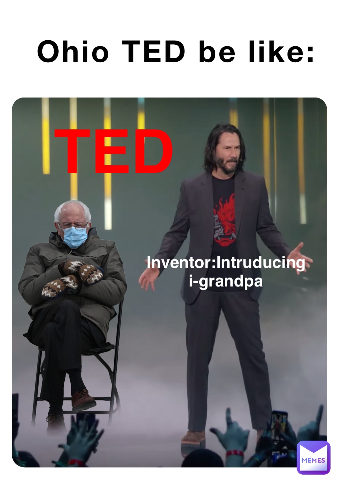 Ohio TED be like: Inventor:Intruducing i-grandpa TED