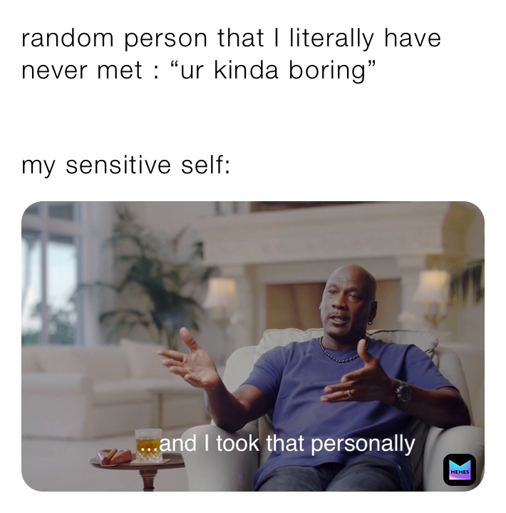 random person that I literally have never met : “ur kinda boring”


my sensitive self: 