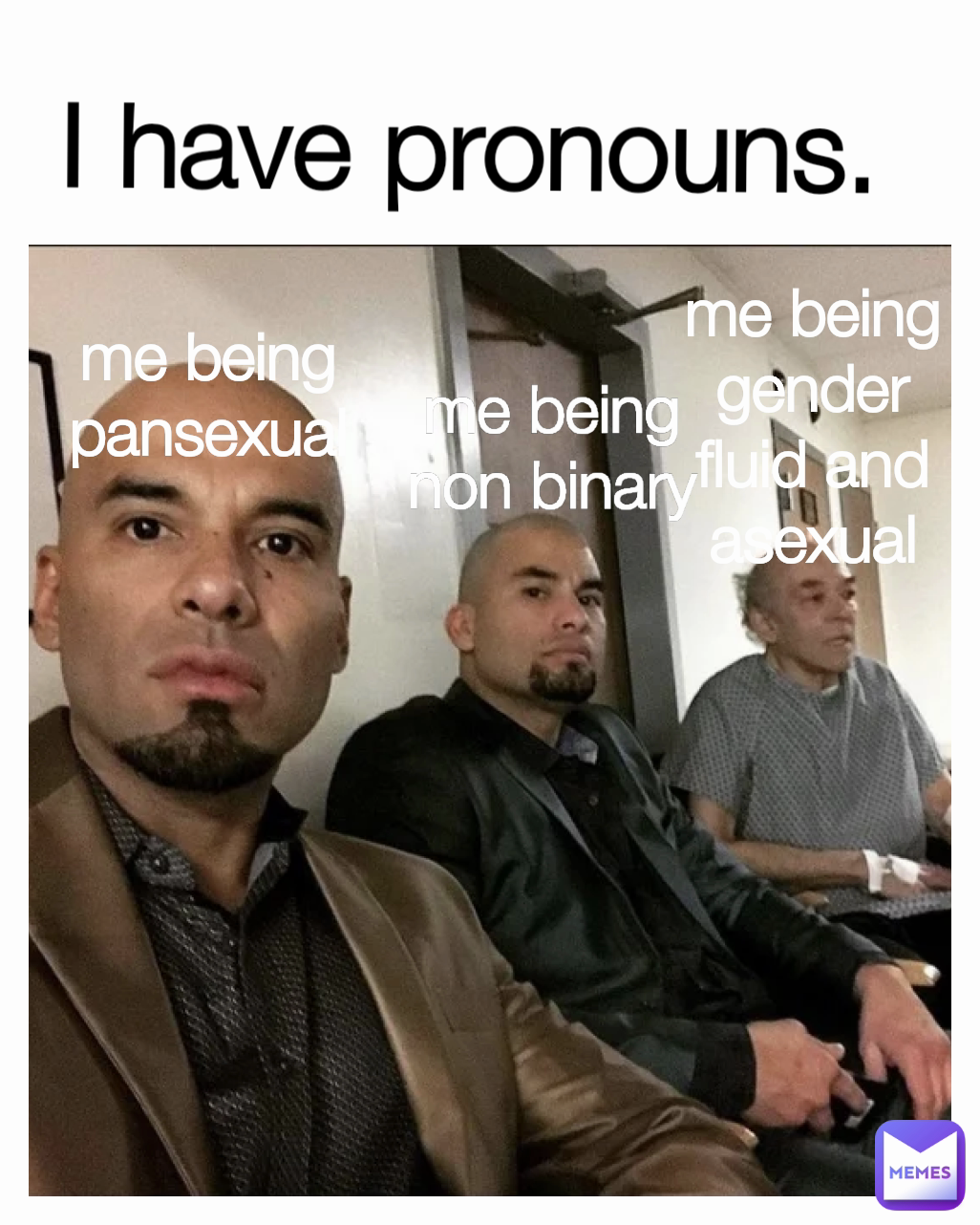 I have pronouns.  me being gender fluid and asexual me being pansexual me being non binary