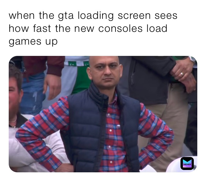 when the gta loading screen sees how fast the new consoles load games up