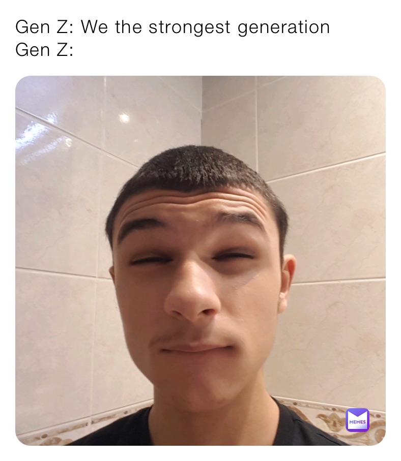 Gen Z: We the strongest generation 
Gen Z: