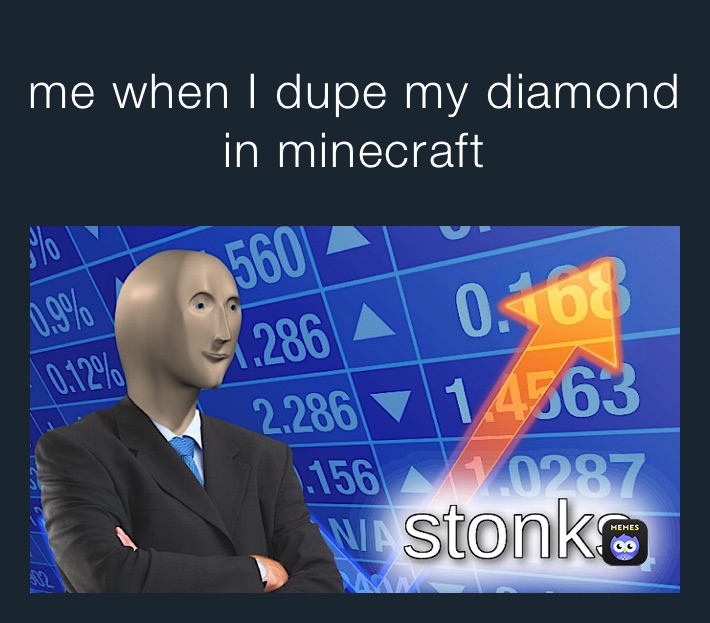 me when I dupe my diamond in minecraft