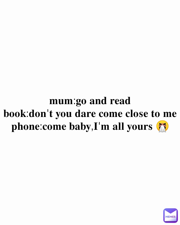 𝐦𝐮𝐦:𝐠𝐨 𝐚𝐧𝐝 𝐫𝐞𝐚𝐝
𝐛𝐨𝐨𝐤:𝐝𝐨𝐧'𝐭 𝐲𝐨𝐮 𝐝𝐚𝐫𝐞 𝐜𝐨𝐦𝐞 𝐜𝐥𝐨𝐬𝐞 𝐭𝐨 𝐦𝐞
𝐩𝐡𝐨𝐧𝐞:𝐜𝐨𝐦𝐞 𝐛𝐚𝐛𝐲,𝐈'𝐦 𝐚𝐥𝐥 𝐲𝐨𝐮𝐫𝐬 🤧