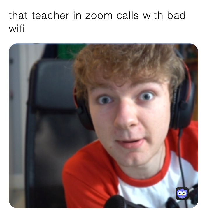 that teacher in zoom calls with bad wifi 