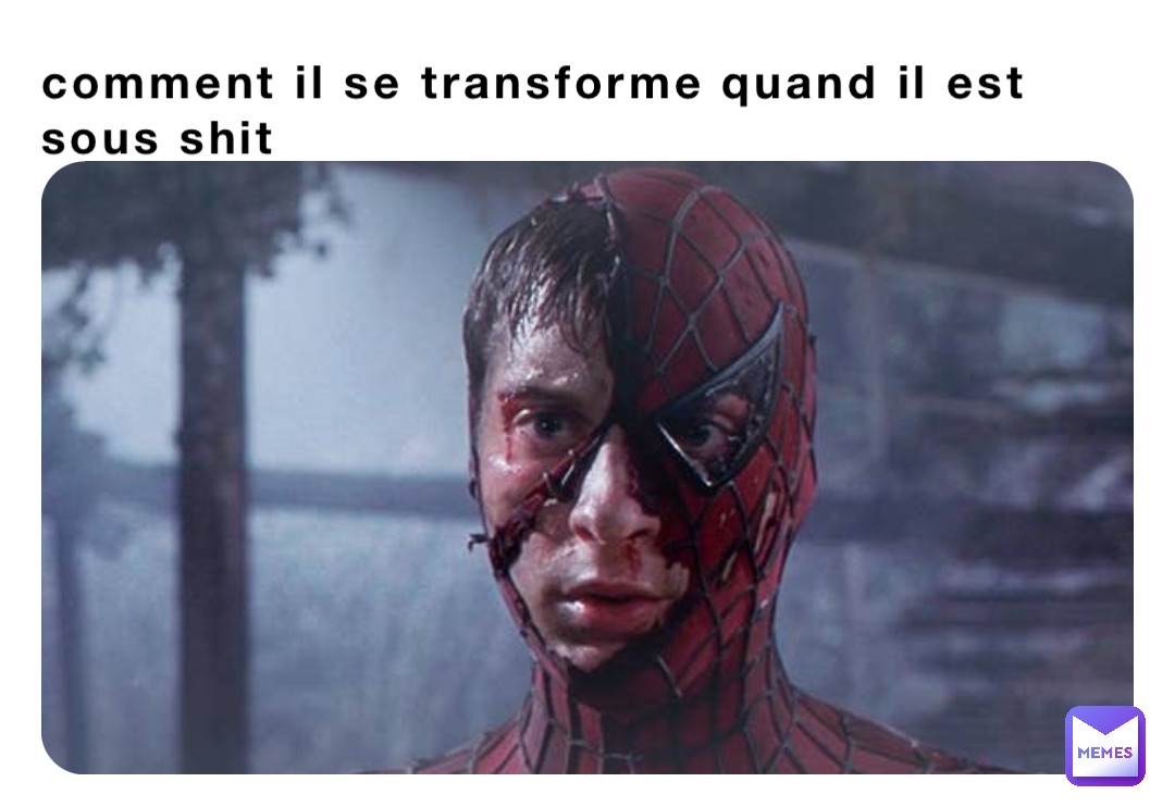 comment il se transforme quand il est sous shit