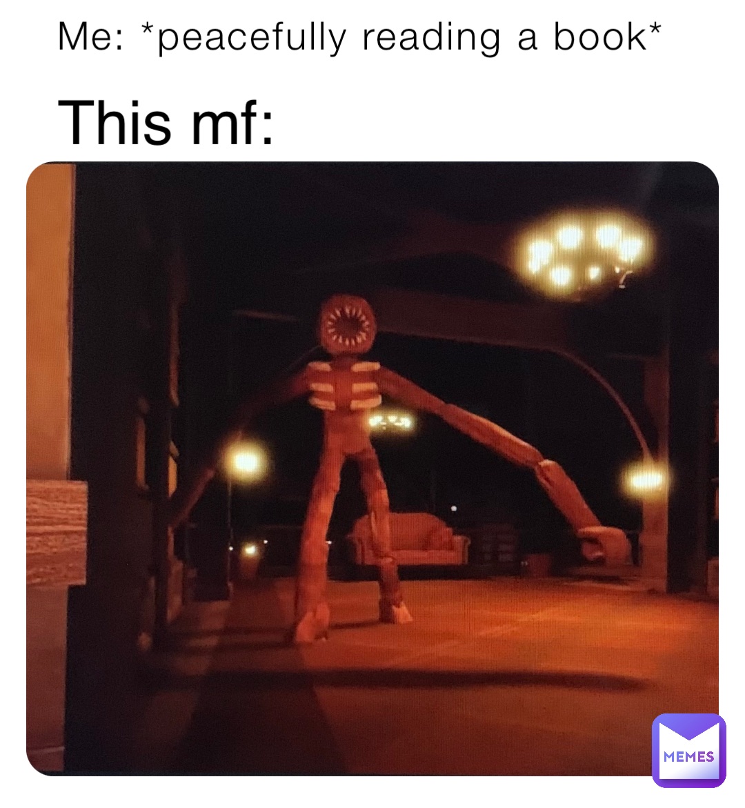 Me: *peacefully reading a book* This mf: