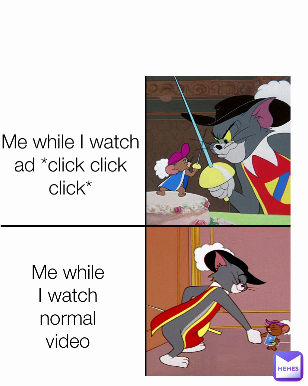 Me while I watch ad *click click click* Me while I watch normal video