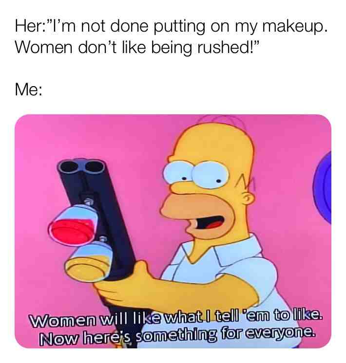 #homerSimpson  #thesimpsons  #womenwilllikewhatitellthemtolike  #homersimpsonquotes