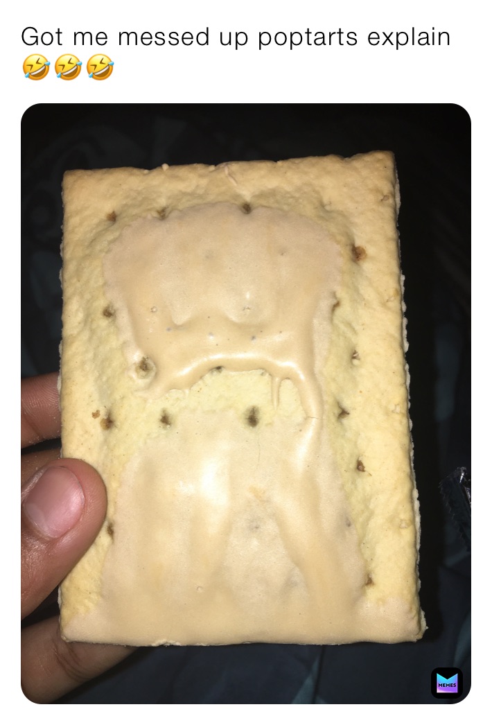 Got me messed up poptarts explain🤣🤣🤣