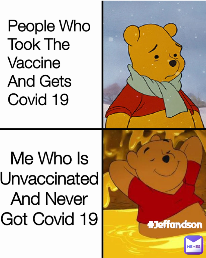 #Jeffandson Me Who Is Unvaccinated And Never Got Covid 19 People Who Took The Vaccine And Gets Covid 19