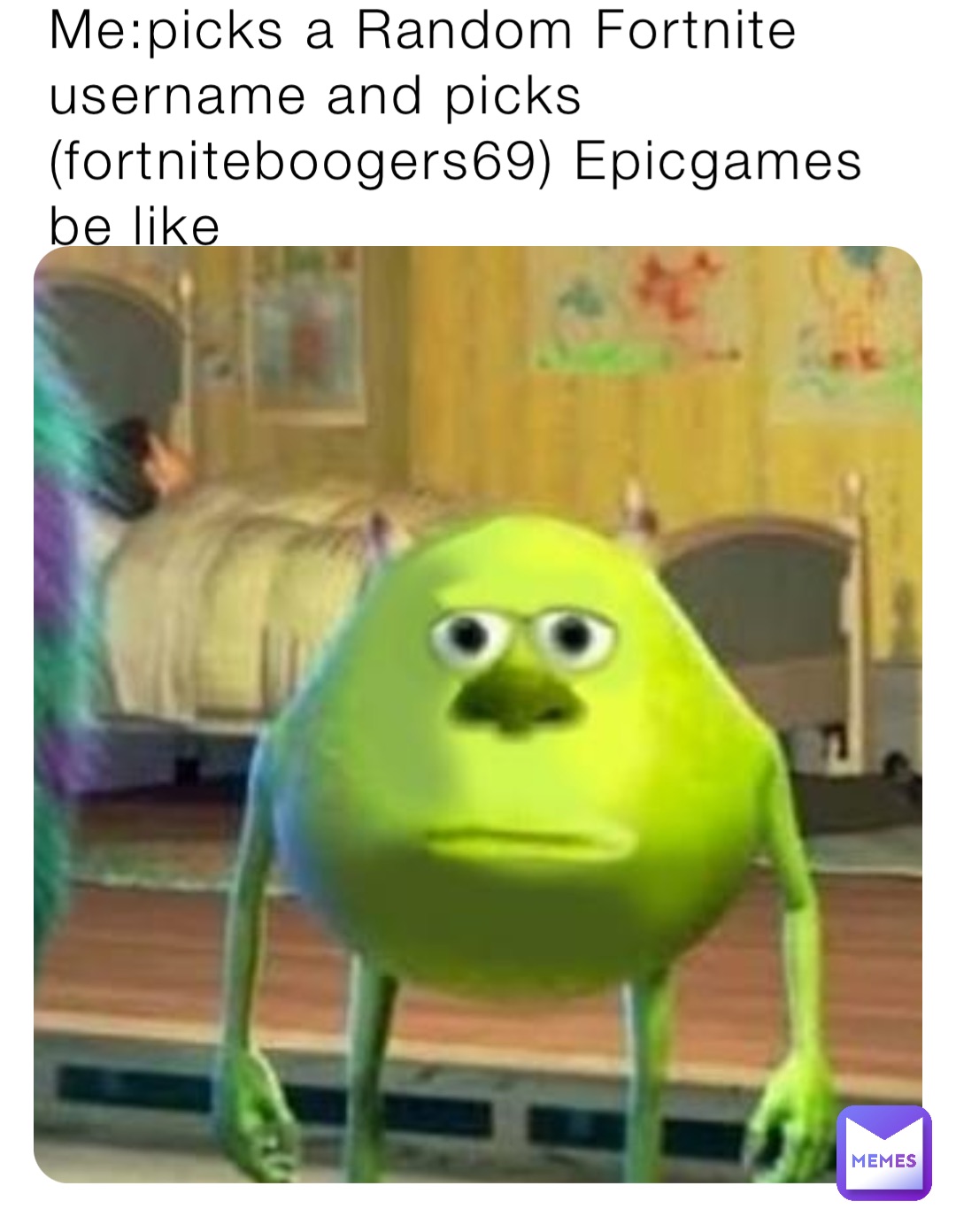 Me:picks a Random Fortnite username and picks (fortniteboogers69) Epicgames be like