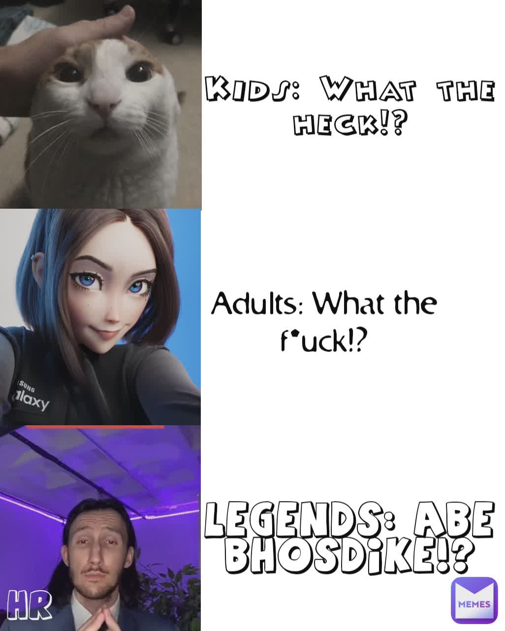 Adults: What the f*uck!? Legends: Abe bhosdike!? Kids: What the heck!? HR