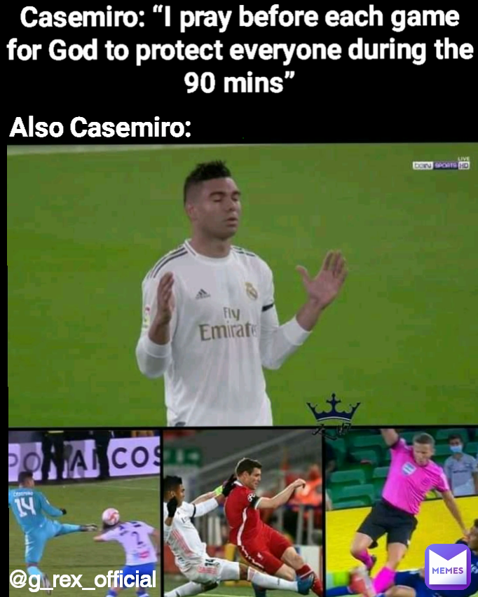 @g_rex_official Casemiro: “I pray before each game  for God to protect everyone during the 90 mins”

Also Casemiro: Also Casemiro: