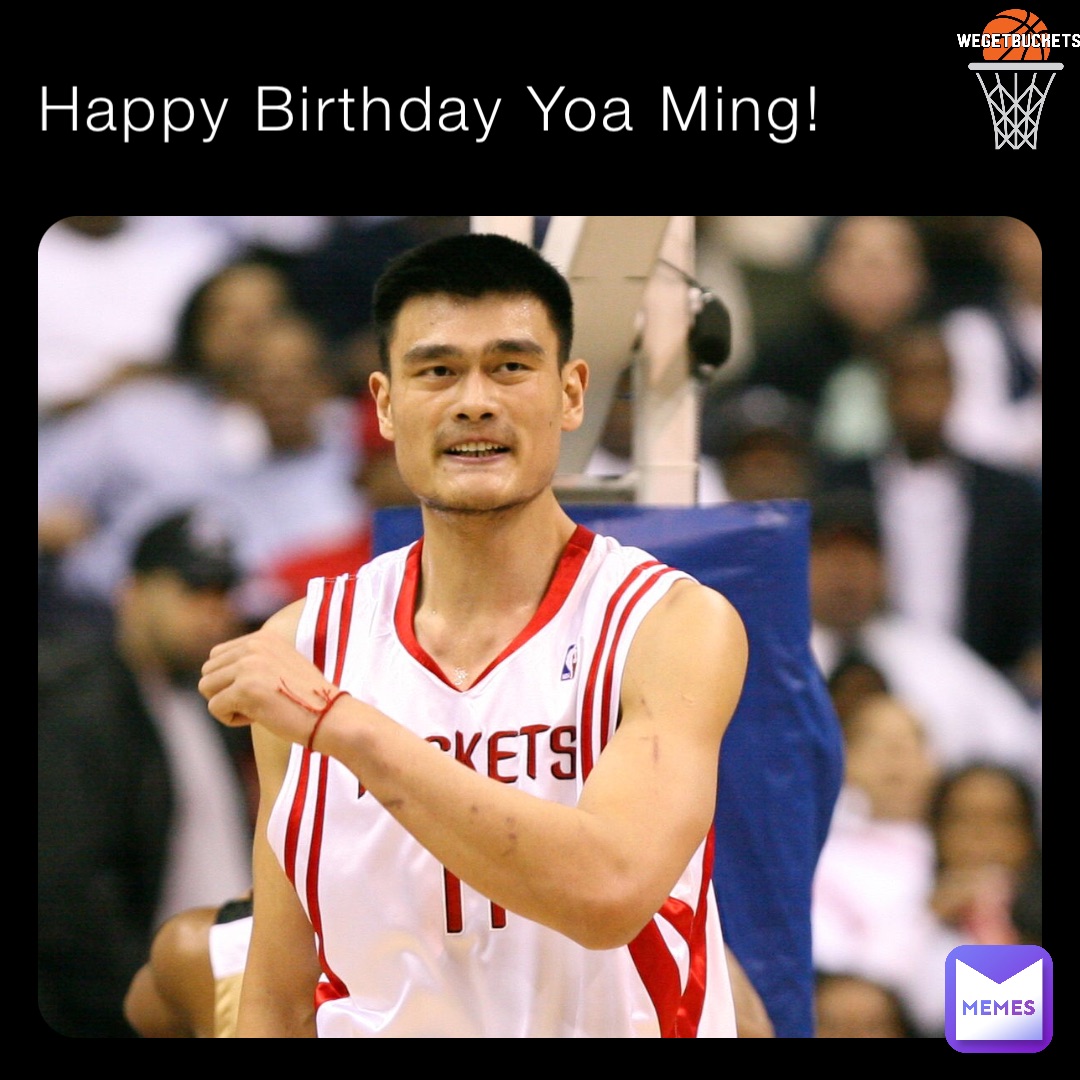 Happy Birthday Yoa Ming!